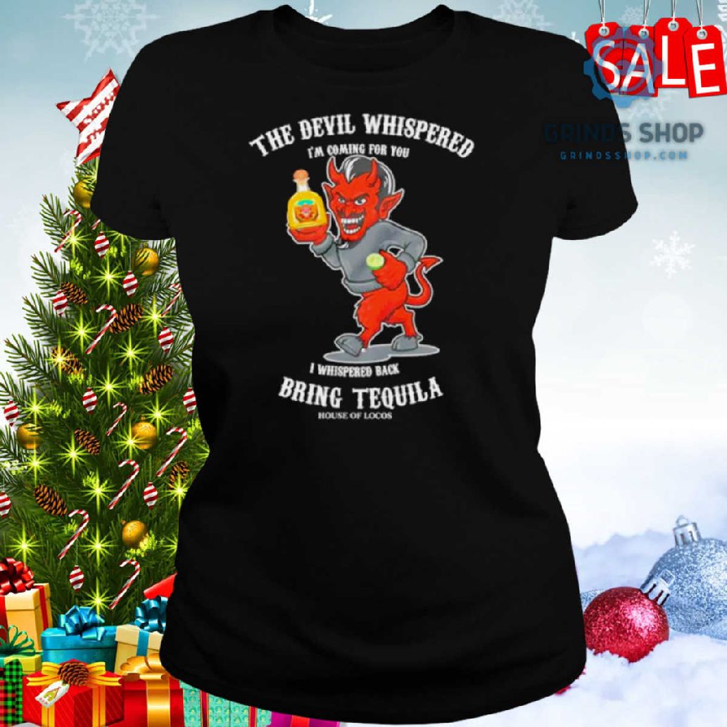 The Devil Whispered Bring Tequila Latino Shirt