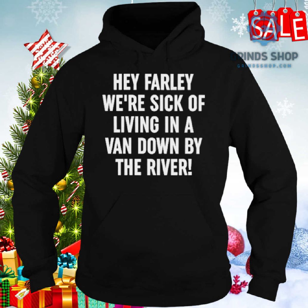 Uaw Hey Farley We’Re Sick Of Living In A Van Down By The River Shirt