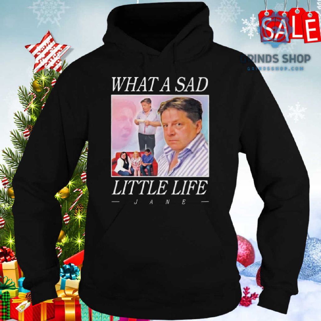 What A Sad Little Life Jane Shirt 1698680950334 Hdudj - Grinds Shop