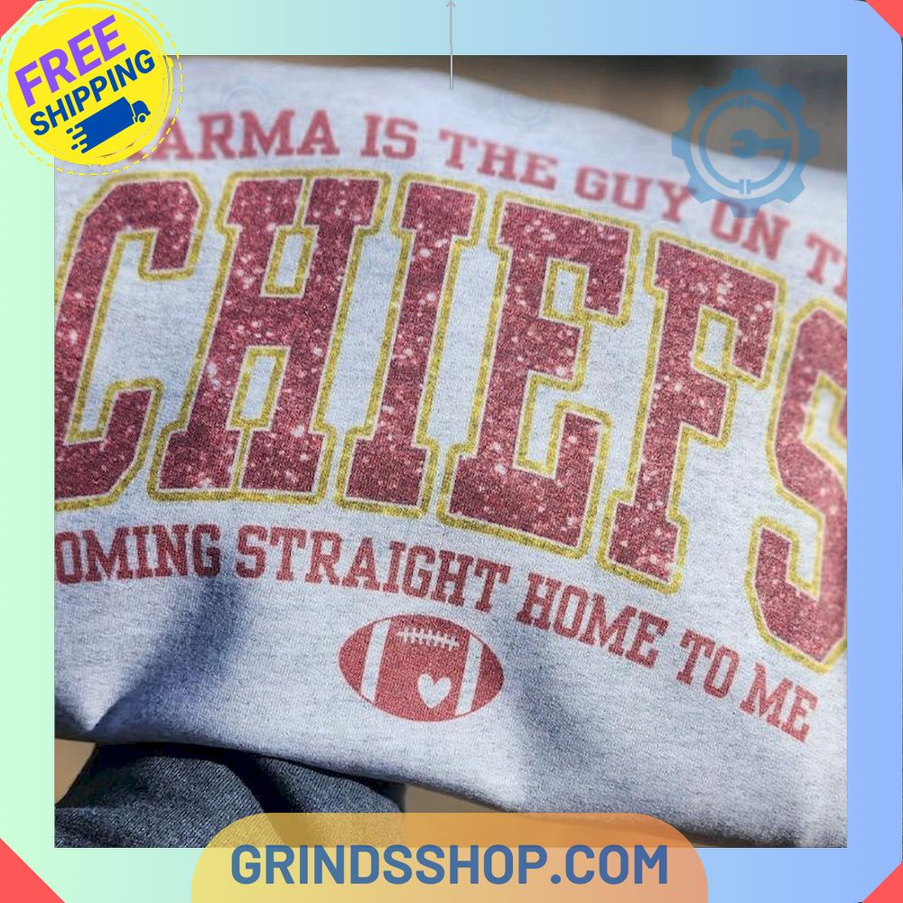 Karma is the guy on the Cheifs coming straight home to me Sweatshirts Hoodie T-shirts